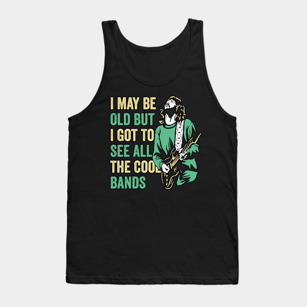 i may be old, but i got to see all the cool bands Tank Top by Graficof